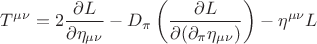 $$ T^{\mu \nu}=2 \frac {\partial L } {\partial \eta_{\mu \nu}} - D_{\pi} \left( \frac {\partial L} {\partial ( \partial_{\pi} \eta_{\mu \nu} ) \right) } - \eta^{\mu \nu} L $$