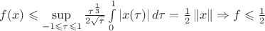 $f(x) \leqslant \sup\limits_{-1 \leqslant \tau \leqslant 1} \frac{ \tau^{\frac{1}{3}}}{2\sqrt{ \tau}} \int\limits_{0}^{1} \left\lvert x( \tau) \right\rvert d \tau = \frac{1}{2} \left\lVert x \right\rVert \Rightarrow f \leqslant \frac{1}{2}$