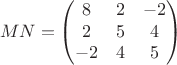 $$MN=\begin{pmatrix}8 & 2 & -2 \\ 2 & 5 & 4 \\ -2 & 4 & 5\end{pmatrix}$$
