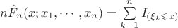 $n\hat{F}_{n}(x; x_1, \cdots, x_n)=\sum \limits_{k=1}^{n}I_{(\xi_k\leqslant x)}$$