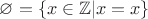 $\varnothing=\{x\in \mathbb{Z}| x=x\}$