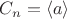 $C_n=\langle a\rangle$