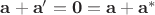 $\mathbf a + \mathbf a' = \mathbf 0 = \mathbf a + \mathbf a^*$