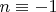 $n \equiv -1$