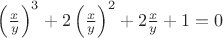 $\left( \frac{x}{y} \right)^3 + 2\left( \frac{x}{y} \right)^2 + 2\frac{x}{y} + 1 = 0$