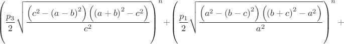 $$\[{\left( {\frac{{{p_3}}}{2}\sqrt {\frac{{\left( {{c^2} - {{\left( {a - b} \right)}^2}} \right)\left( {{{\left( {a + b} \right)}^2} - {c^2}} \right)}}{{{c^2}}}} } \right)^n} + {\left( {\frac{{{p_1}}}{2}\sqrt {\frac{{\left( {{a^2} - {{\left( {b - c} \right)}^2}} \right)\left( {{{\left( {b + c} \right)}^2} - {a^2}} \right)}}{{{a^2}}}} } \right)^n+}\]$$
