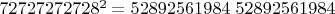 $72727272728^2 = 52892561984\ 52892561984$