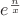 $e^{\frac{n}{x}}$ $e^{\frac{n}{x}}$