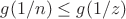 $g(1/n) \leq g(1/z)$