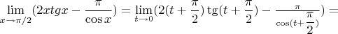 $\lim\limits_{x\to \pi/2}(2x  tg x - \dfrac{\pi}{\cos x})=\lim\limits_{t\to 0} (2(t+\dfrac{\pi}{2}) \tg(t+\dfrac{\pi}{2}) -\frac{\pi}{\cos(t+\dfrac{\pi}{2})})=
$