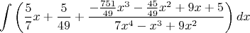 $$\int \left( \frac{5}{7} x + \frac{5}{49} + \frac{-\frac{751}{49} x^3 - \frac{45}{49} x^2 + 9x+5}{7x^4-x^3+9x^2} \right) dx$$