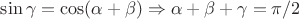 $\sin \gamma = \cos (\alpha + \beta ) \Rightarrow \alpha +\beta +\gamma = \pi/2$