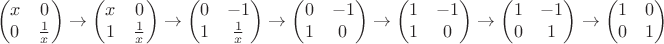 $$\begin{pmatrix}x&0\\0&\frac 1 x\end{pmatrix}\to\begin{pmatrix}x&0\\1&\frac 1 x\end{pmatrix}\to \begin{pmatrix}0&-1\\1&\frac 1 x\end{pmatrix}\to
\begin{pmatrix}0&-1\\1&0\end{pmatrix}\to\begin{pmatrix}1&-1\\1&0\end{pmatrix}
\to\begin{pmatrix}1&-1\\0&1\end{pmatrix}
\to\begin{pmatrix}1&0\\0&1\end{pmatrix}$$
