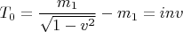 $$T_0  = {{m_1 } \over {\sqrt {1 - v^2 } }} - m_1=inv $$