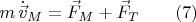 $$m\,\dot{\vec{v}}_M=\vec{F}_M + \vec{F}_T\qquad (7)$$