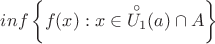 $inf\left\{ f(x): x\in \overset{\circ}{U_1}(a) \cap A \right\}$