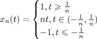 $x_n(t)=\begin{cases}1, t\geqslant\frac{1}{n}\\nt,t \in (-\frac{1}{n}, \frac{1}{n})\\-1, t\leqslant-\frac{1}{n}\end{cases}$