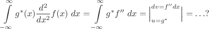 $$\begin{align}\int\limits_{-\infty}^\infty g^*(x) \dfrac{d^2}{dx^2}f(x) \ dx&=\int\limits_{-\infty}^\infty g^* f'' \ dx  = \Big|_{u=g^*}^{dv=f''dx}\Big|=\ldots ?
\end{align}$$