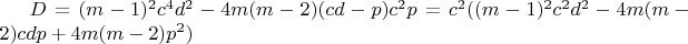 $D=(m-1)^2c^4d^2-4m(m-2)(cd-p)c^2p=c^2((m-1)^2c^2d^2-4m(m-2)cdp+4m(m-2)p^2)$