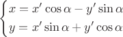 $\left\{ \begin{gathered}
  x = x'\cos \alpha  - y'\sin \alpha  \hfill \\
  y = x'\sin \alpha  + y'\cos \alpha  \hfill \\ 
\end{gathered}  \right.$