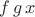 $f\,g\,x$