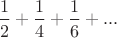 $\dfrac12+\dfrac14+\dfrac16+...$