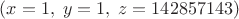 $(x=1,\;y=1,\;z=142857143)$