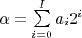 $\bar \alpha  = \sum\limits_{i = 0}^I {{{\bar a}_i}{2^i}} $