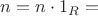 $n = n \cdot 1_R =$