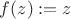 $f(z):=z$