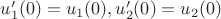 $u_1'(0)=u_1(0), u_2'(0)=u_2(0)$