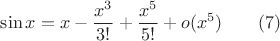 $$ \sin x= x - \frac {x^3}{3!} + \frac{x^5}{5!} + o(x^5) \qquad (7)$$