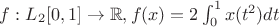 $f : L_2[0,1] \to \mathbb R,  f(x) = 2 \int_0^1 x(t^2) dt $