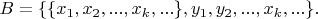 $B = \{ \{ x_1,x_2,...,x_k,... \} ,y_1,y_2,...,x_k,...\}.$