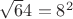 ${\sqrt64=8^2}$