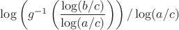 $\log\left(g^{-1}\left(\dfrac{\log(b/c)}{\log(a/c)}\right)\right)/\log(a/c)$