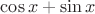 $\cos x+\sin x$ $\cos x+\sin x$
