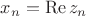$x_n=\operatorname{Re}z_n$