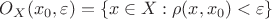 $O_X(x_0,\varepsilon)=\{x\in X:\rho(x,x_0)<\varepsilon\}$