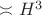 $\asymp H^3$ $\asymp H^3$
