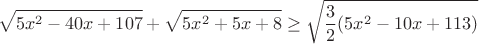 $$\sqrt{5x^2-40x+107}+\sqrt{5x^2+5x+8}\geq \sqrt{\frac{3}{2}(5x^2-10x+113)}$$