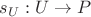 $s_U: U \rightarrow P$ $s_U: U \rightarrow P$