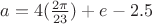 $a=4(\frac{2\pi}{23})+e-2.5$