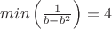 $min\left(\frac{1}{b-b^2}\right)=4$
