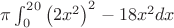 $\pi \int_0^{20} \left(2x^2\right)^2-18x^2 dx$