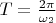 $T=\frac{2\pi}{\omega_2}$