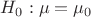 $H_0:\mu=\mu_0$