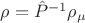 $\rho = \hat P^{-1} \rho_\mu$
