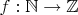 $f: \mathbb N\rightarrow \mathbb Z$
