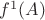 $f^1(A)$